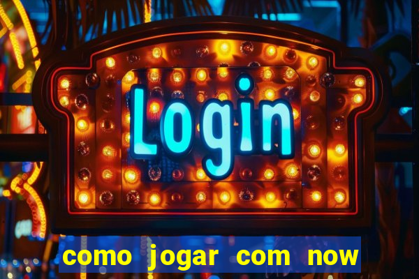 como jogar com now no big win